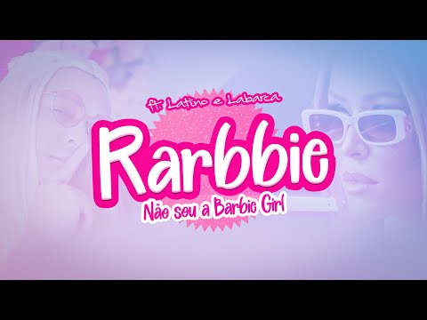Não Sou A Barbie Girl - Rarbbie feat. Latino e Labarca - CLIPE OFICIAL