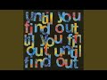 Unitil You Find Out