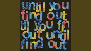 Unitil You Find Out