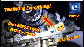 (Pt 2) Timing is EVERYTHING? P0016 & P0017 AFTER Timing Job?? ('15 Chevy Equinox 2.4L Ecotec)