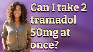 Can I take 2 tramadol 50mg at once