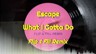 Escape - What I Gotta Do (Flip & Fill Remix)