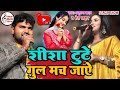 शीशा टुटे गुल मच जाए Shisha Tute Gul Mach Jaye Anupama Yadav Shera L