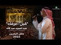 عبدالمجيد عبدالله - قبل أعرفك (حفل البحرين) | 2022