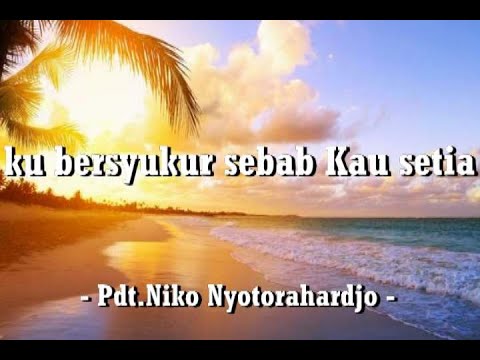 Ku bersyukur sebab Kau setia /  I thank you because you are faithful ,- Pdt.Niko Nyotorahardjo -
