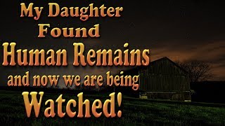 My Daughter Found Human Remains and Now We Are Being Watched