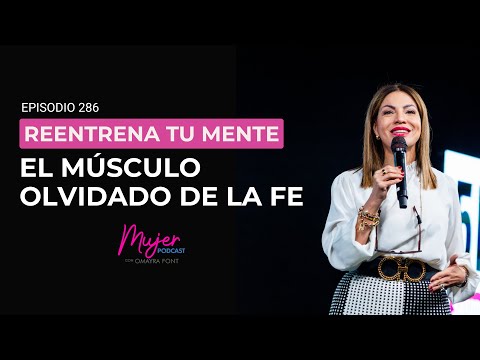 Retrain Your Mind: The Forgotten Muscle of Faith - Woman, Podcast - Omayra Font - Episode 286
