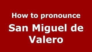How to pronounce San Miguel De Valero