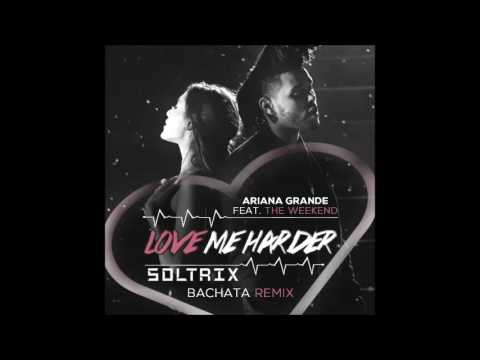 Ariana Grande Ft. The Weeknd - Love Me Harder (DJ Soltrix Bachata Remix)