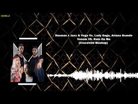 Husman x Jaxx & Vega Vs.Lady Gaga, Ariana Grande - Venom VS. Rain On Me(Craxwelld Mashup)