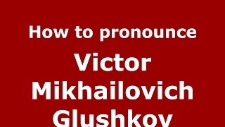 How to pronounce Victor Mikhailovich Glushkov