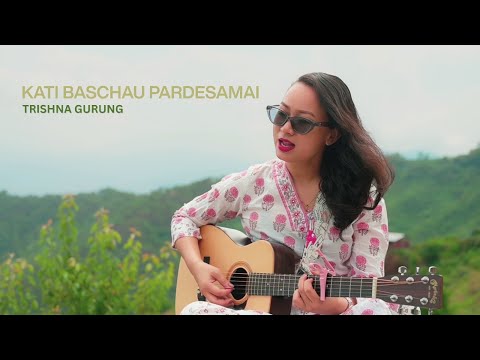 KATI BASCHAU PARDESAMAI - TRISHNA GURUNG ||OFFICIAl VIDEO||