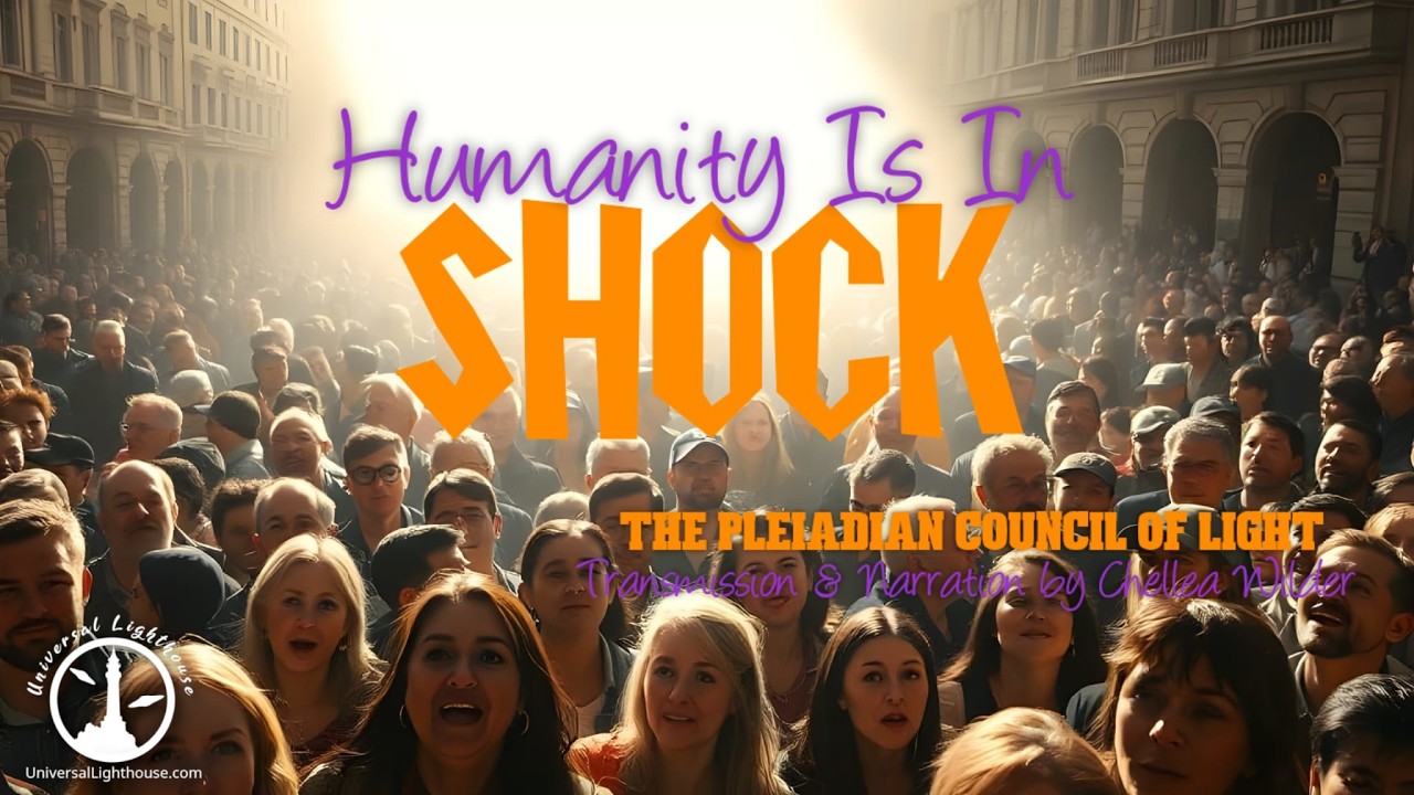 Humanity Is In Shock ~ The Pleiadian Council of Light ~ Chellea Wilder