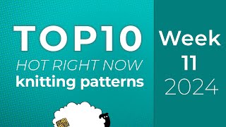 10 Knitting Patterns from Ravelry Hot Right Now | Top 10 charts - Week 11 of 52 of 2024