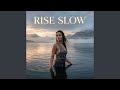 Rise Slow