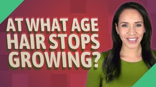 At what age hair stops growing?