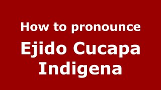 How to pronounce Ejido Cucapa Indigena