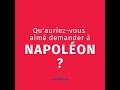 [Napoléon et moi] Partie III : qu'auriez-vous aimé demander à Napoléon ?