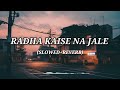 Radha Kaise Na Jale Slowed Reverb Lofi Song