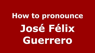 How to pronounce José Félix Guerrero