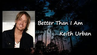 Keith Urban - Better Than I Am  Lyrics