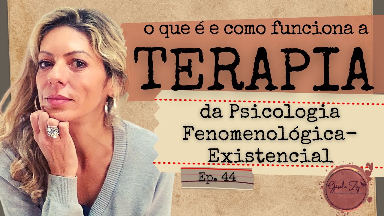 Ep 44 O QUE É e COMO FUNCIONA A TERAPIA na psicologia fenomenológica-existencial.