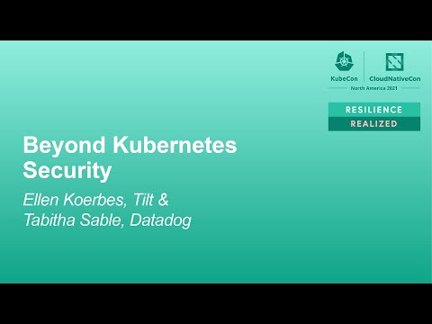 Beyond Kubernetes Security - Ellen Körbes, Tilt & Tabitha Sable, Datadog