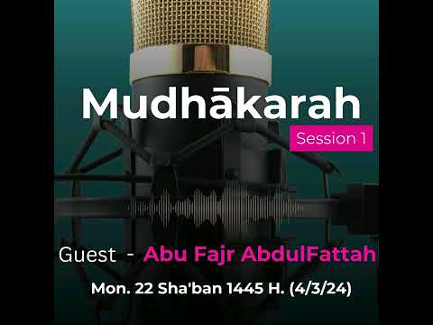 Mudhākarah | SESSION 1 (Abu Fajr AbdulFattaah) 