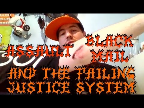 Assault, Black Mail, And The Failing Justice System.