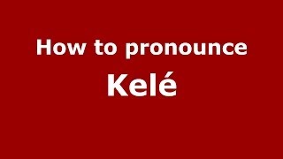 How to pronounce Kelé