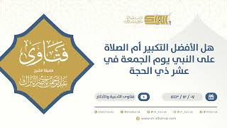 ‌هل الأفضل التكبير أم الصلاة على النبي يوم الجمعة في عشر ذي الحجة‌ - الشيخ عبدالرحمن البراك (9566) image