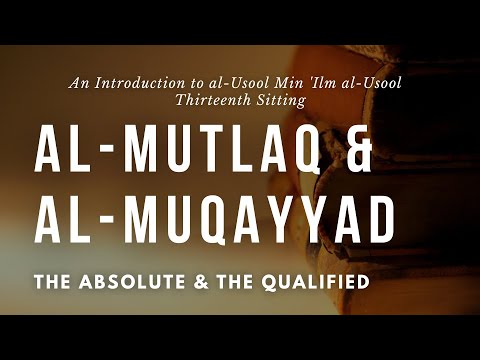 al-Mutlaq & al-Muqayyad - The Unqualified & the Qualified | al-Usool Min Ilm al-Usool