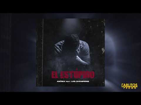 Anübix - "El Estúpido" ft. Los Champions (Audio Oficial) @CarlitosPromo
