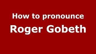 How to pronounce Roger Gobeth