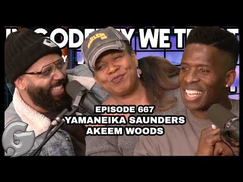 Wait… Did He Really Say That? | Yamaneika Saunders, Akeem Woods | In Godfrey We Trust | 667