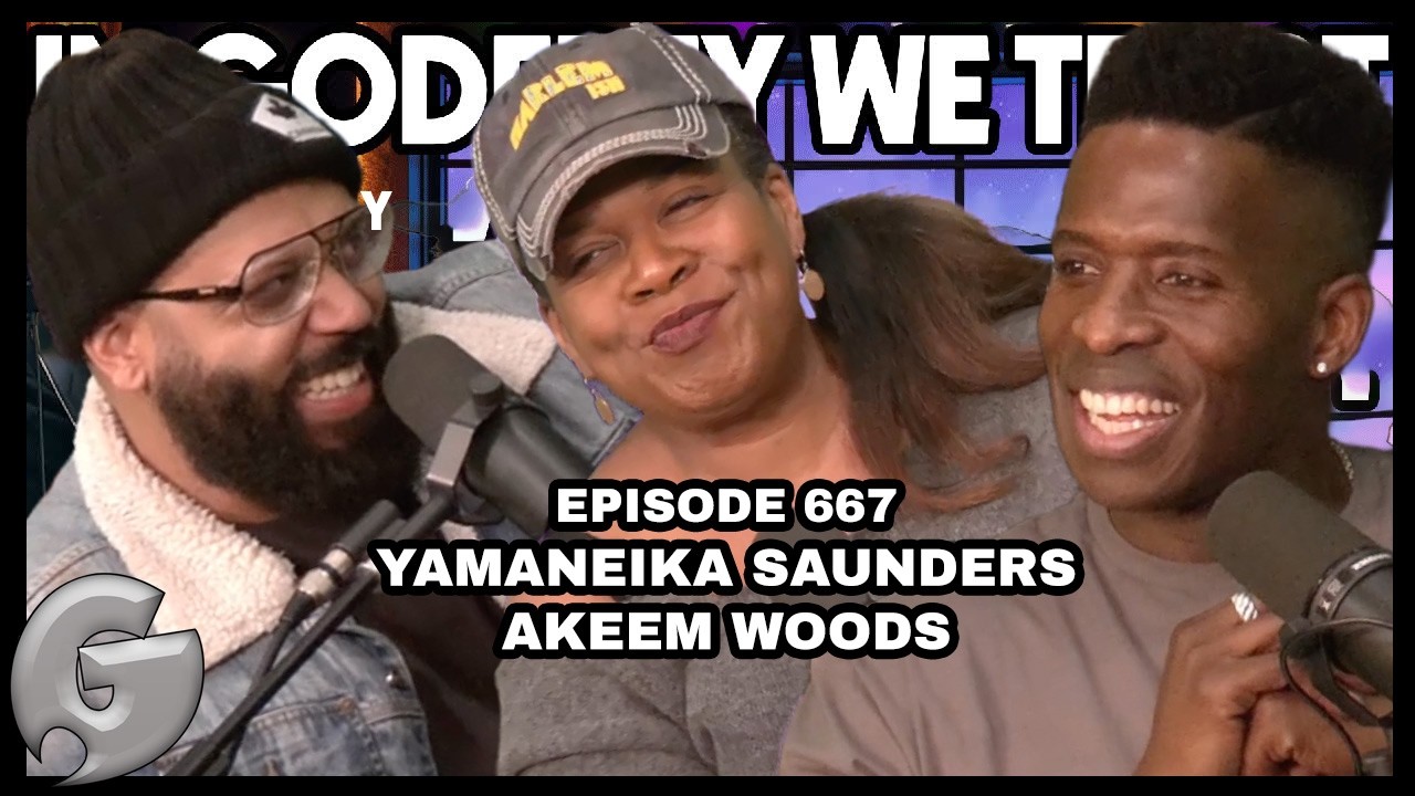 Wait… Did He Really Say That? | Yamaneika Saunders, Akeem Woods | In Godfrey We Trust | 667