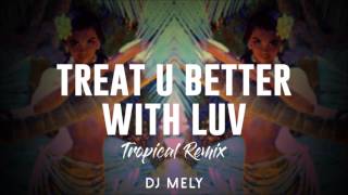 Download lagu Treat You Better With Luv (Tropical Remix) DJ MELY mp3