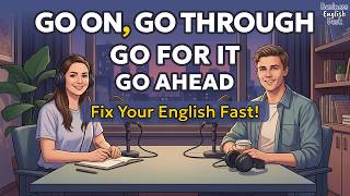 Go On, Go Through, Go Ahead & Go For It - Speak English Naturally | Speaking Practice
