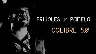 FRIJOLES Y PANELA (LETRA) - CALIBRE 50