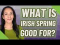 What Is Irish Spring Good For