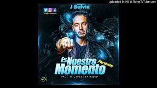J Balvin – Es Nuestro Momento (Trap Version) (Prod. Gaby EL Kreativo)
