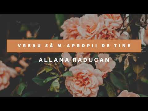VREAU SĂ M-APROPII DE TINE - ALLANA RADUCAN