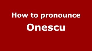 How to pronounce Onescu
