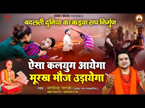 ऐसा कलयुग आयेगा ~ झूठा मौज उड़ायेगा ~ बदलती दुनिया का निर्गुण~सत्येंद्र पाठक Mo - 9867004701