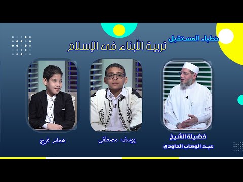 تربية الأبناء فى الإسلام خطباء المستقبل الشيخ عبد الوهاب الداودى و همام فرج ويوسف مصطفى