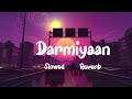 Darmiyaan [ slowed × reverb]