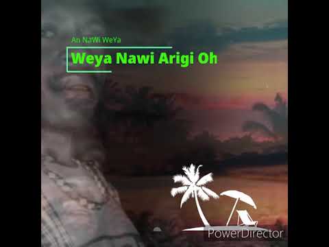 Weya Nawi Arigi Oh
