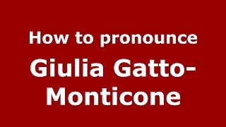 How to pronounce Giulia Gatto-Monticone