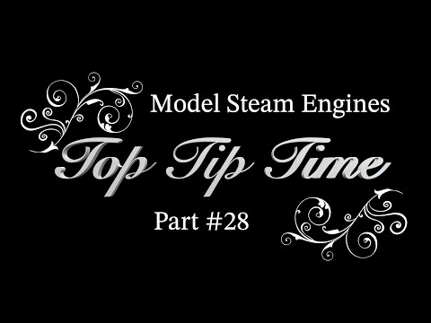 MODEL STEAM ENGINES - TOP TIP TIME - PART #28