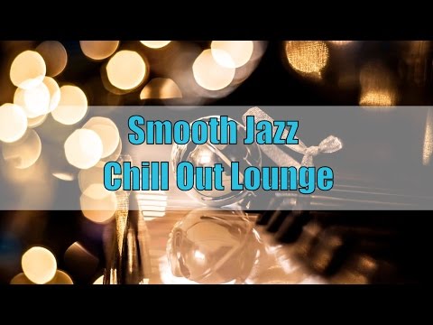 Smooth Jazz Chill Out Lounge Instrumental: Smooth Jazz Playlist 2016, Lounge Music Chill Out Mix